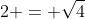 2 = \sqrt{4}