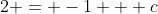 2 = -1 + c