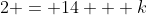 2 = 14 + k