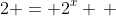 2 = 2^x \, 