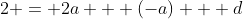 2 = 2a + (-a) + d