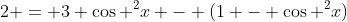 2 = 3 \cos ^2x - (1 - \cos ^2x)