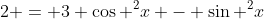 2 = 3 \cos ^2x - \sin ^2x