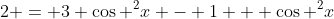 2 = 3 \cos ^2x - 1 + \cos ^2x