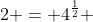2 = 4^{\frac{1}{2}} 