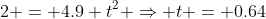 2 = 4.9 t^2 \Rightarrow t = 0.64