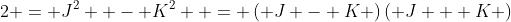 2 = J^2  - K^2  = \left( {J - K} \right)\left( {J + K} \right)
