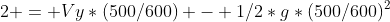2 = Vy*(500/600) - 1/2*g*(500/600)^2