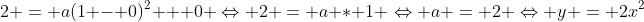 2 = a(1 - 0)^2 + 0 \Leftrightarrow 2 = a * 1 \Leftrightarrow a = 2 \Leftrightarrow y = 2x^2