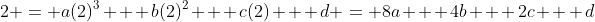 2 = a(2)^3 + b(2)^2 + c(2) + d = 8a + 4b + 2c + d