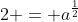 2 = a^{\frac{1}{2}}