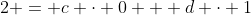 2 = c \cdot 0 + d \cdot 1