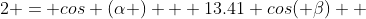 2 = cos (\alpha ) + 13.41 cos( \beta)  
