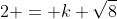 2 = k \sqrt{8}