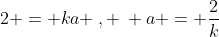 2 = ka \:, \: a = \frac{2}{k}