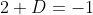 2+D=-1