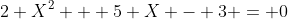 2 X^2 + 5 X - 3 = 0