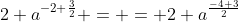 2 a^{-2+\frac{3}{2}} = = 2 a^{\frac{-4+3}{2}}