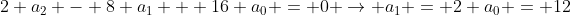 2 a_{2} - 8 a_{1} + 16 a_{0} = 0 \rightarrow a_{1} = 2 a_{0} = 12