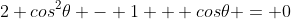 2 cos^{2}\theta - 1 + cos\theta = 0