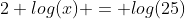 2 log(x) = log(25)