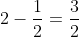 2-\frac{1}{2}=\frac{3}{2}