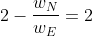 2-\frac{w_N}{w_E}=2