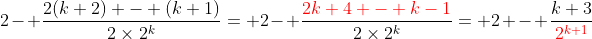 2- \frac{2(k+2) - (k+1)}{2\times2^k}= 2- \frac{{\color{red}2k+4 - k-1}}{2\times2^k}= 2 - \frac{k+3}{{\color{red}2^{k+1}}}