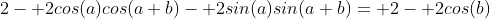 2- 2cos(a)cos(a+b)- 2sin(a)sin(a+b)= 2- 2cos(b)