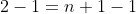 2-1=n+1-1