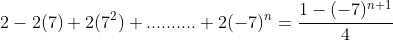 2-2(7)+2(7^2)+..........+2(-7)^n=\frac{1-(-7)^{n+1}}{4}