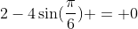 2-4\sin(\frac{\pi}{6}) = 0