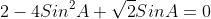 2-4Sin^2A+\sqrt{2}SinA=0