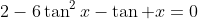 2-6\tan^2x-\tan x=0