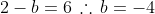 2-b=6\,\therefore\,b=-4