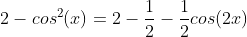2-cos^2(x)=2-\frac{1}{2}-\frac{1}{2}cos(2x)