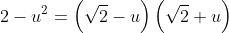 2-u^2=\left(\sqrt{2}-u\right)\left(\sqrt{2}+u\right)