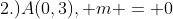 2.)A(0,3), m = 0