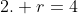 2. r=4