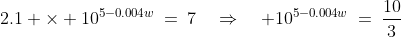 2.1 \times 10^{5-0.004w}\:=\:7\quad\Rightarrow\quad 10^{5-0.004w}\:=\:\frac{10}{3}