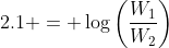 2.1 = \log\left(\dfrac{W_1}{W_2}\right)