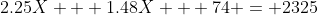 2.25X + 1.48X + 74 = 2325
