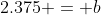 2.375 = b