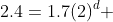 2.4=1.7(2)^d 