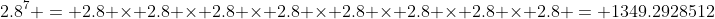 2.8^7 = 2.8 \times 2.8 \times 2.8 \times 2.8 \times 2.8 \times 2.8 \times 2.8 \times 2.8 = 1349.2928512