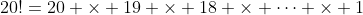 20!=20 \times 19 \times 18 \times \dots \times 1