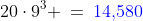 20\cdot9^3 \:=\:{\color{blue}14,\!580}