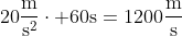 20\frac{\text{m}}{\text{s}^2}\cdot 60\text{s}=1200\frac{\text{m}}{\text{s}}