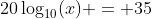 20\log_{10}(x) = 35