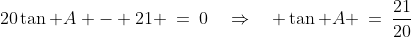 20\tan A - 21 \:=\:0\quad\Rightarrow\quad \tan A \:=\:\frac{21}{20}